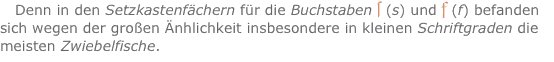 Denn in den Setzkastenfächern für die Buchstaben ? (s) und f (f